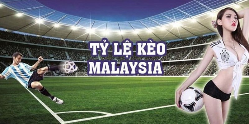 Kèo Malaysia đem đến cơ hội kiếm lời cho bạn